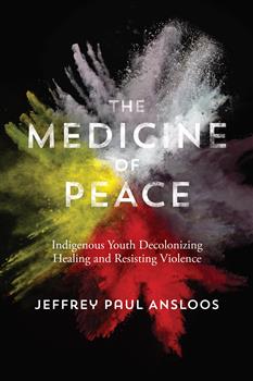 The Medicine of Peace: Indigenous Youth Decolonizing Healing and Resisting Violence