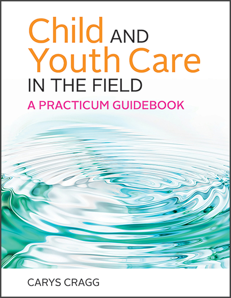 Child and Youth Care in the Field: A Practicum Guidebook