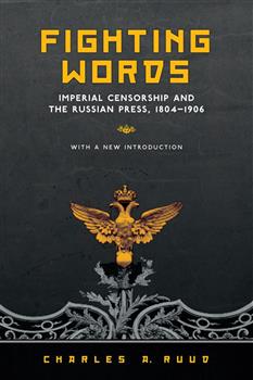 Fighting Words: Imperial Censorship and the Russian Press, 1804â€“1906