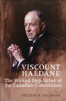 Viscount Haldane: 'The Wicked Step-father of the Canadian Constitution'