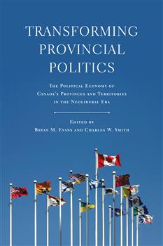 Transforming Provincial Politics: The Political Economy of Canada's Provinces and Territories in the Neoliberal Era