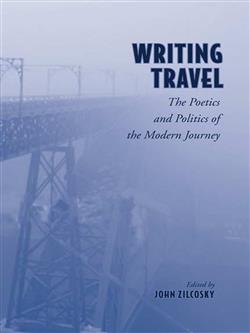 Writing Travel: The Poetics and Politics of the Modern Journey