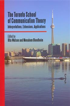 The Toronto School of Communication Theory: Interpretations, Extensions, Applications