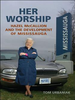 Her Worship: Hazel McCallion and the Development of Mississauga