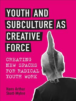 Youth and Subculture as Creative Force: Creating New Spaces for Radical Youth Work