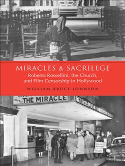 Miracles and Sacrilege: Robert Rossellini, the Church, and Film Censorship in Hollywood
