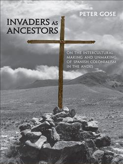 Invaders as Ancestors: On the Intercultural Making and Unmaking of Spanish Colonialism in the Andes