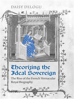 Theorizing the Ideal Sovereign: The Rise of the French Vernacular Royal Biography