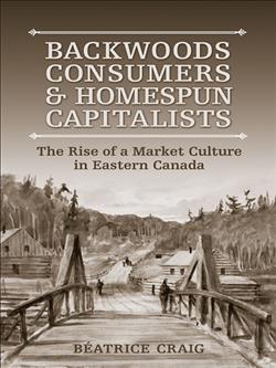 Backwoods Consumers and Homespun Capitalists: The Rise of a Market Culture in Eastern  Canada
