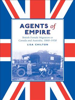 Agents of Empire: British Female Migration to Canada and Australia, 1860-1930