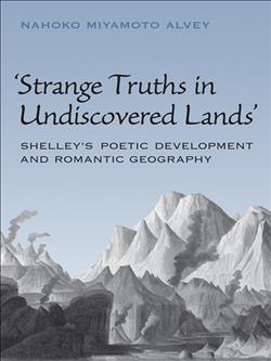 Strange Truths in Undiscovered Lands: Shelley's Poetic Development and Romantic Geography