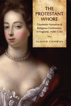 The Protestant Whore: Courtesan Narrative and Religious Controversy in England, 1680-1750
