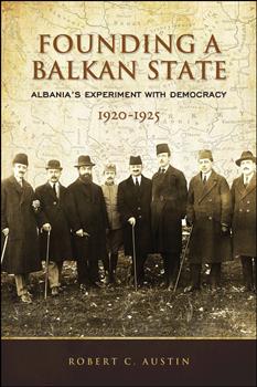 Founding a Balkan State: Albania's Experiment with Democracy, 1920-1925