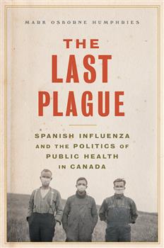 The Last Plague: Spanish Influenza and the Politics of Public Health in Canada