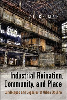 Industrial Ruination, Community and Place: Landscapes and Legacies of Urban Decline