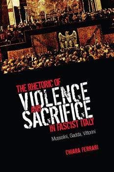 The Rhetoric of Violence and Sacrifice in Fascist Italy: Mussolini, Gadda, Vittorini