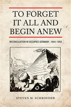 To Forget It All and Begin Anew: Reconciliation in Occupied Germany, 1944-1954