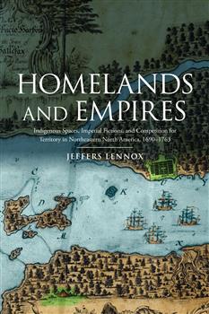 Homelands and Empires: Indigenous Spaces, Imperial Fictions, and Competition for Territory in Northeastern North America, 1690â€“1763
