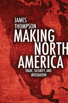Making North America: Trade, Security, and Integration