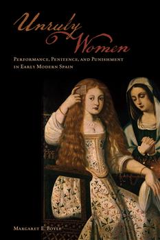 Unruly Women: Performance, Penitence, and Punishment in Early Modern Spain