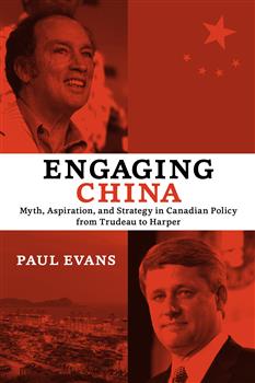 Engaging China: Myth, Aspiration, and Strategy in Canadian Policy from Trudeau to Harper