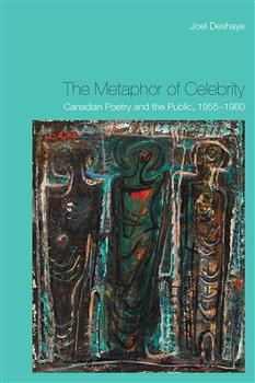 The Metaphor of Celebrity: Canadian Poetry and the Public, 1955-1980
