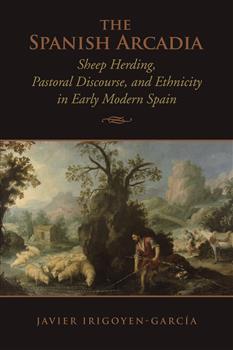 The Spanish Arcadia: Sheep Herding, Pastoral Discourse, and Ethnicity in Early Modern Spain
