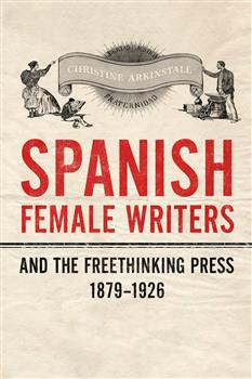 Spanish Female Writers and the Freethinking Press, 1879-1926