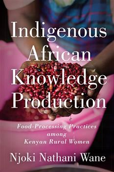 Indigenous African Knowledge Production: Food-Processing Practices among Kenyan Rural Women