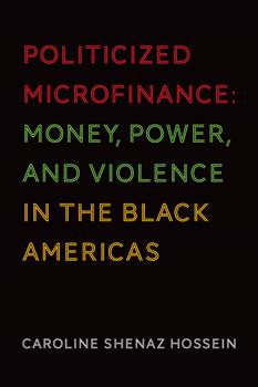 Politicized Microfinance: Money, Power, and Violence in the Black Americas