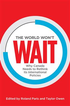 The World Won't Wait: Why Canada Needs to Rethink its International Policies