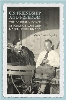 On Friendship and Freedom: The Correspondence of Ignazio Silone and Marcel Fleischmann