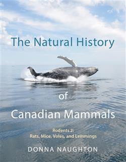 The Natural History of Canadian Mammals: Rats, Mice, Voles and Lemmings (Rodents 2)