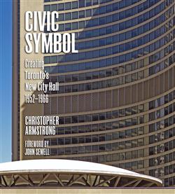 Civic Symbol: Creating Toronto's New City Hall, 1952-1966