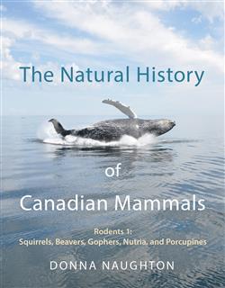 The Natural History of Canadian Mammals: Squirrels, Beavers, Gopher, Nutria, and Porcupine (Rodents 1)