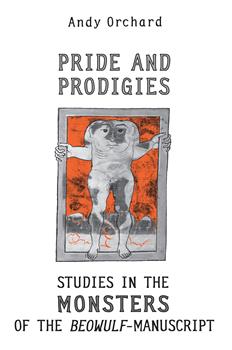 Pride and Prodigies: Studies in the Monsters of the Beowulf Manuscript