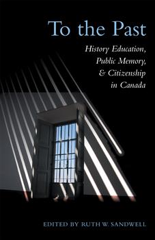 To the Past: History Education, Public Memory, and Citizenship in Canada