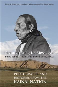 Pictures Bring Us Messages / Sinaakssiiksi aohtsimaahpihkookiyaawa: Photographs and Histories from the Kainai Nation