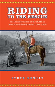 Riding to the Rescue: The Transformation of the RCMP in Alberta and Saskatchewan, 1914-1939