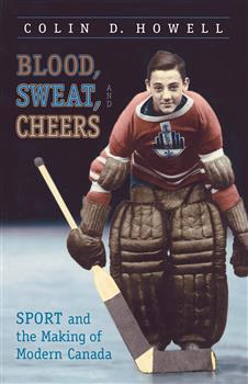 Blood, Sweat, and Cheers: Sport and the Making of Modern Canada