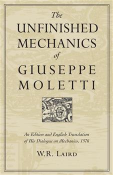 The Unfinished Mechanics of Giuseppe Moletti: An Edition and English Translation of His Dialogue on Mechanics, 1576