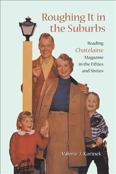 Roughing it in the Suburbs: Reading Chatelaine Magazine in the Fifties and Sixties