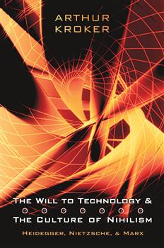 The Will to Technology and the Culture of Nihilism: Heidegger, Marx, Nietzsche