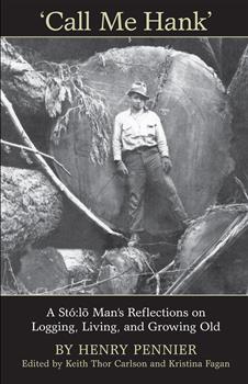 Call Me Hank: A StÃ³:lÃµ Man's Reflections on Logging, Living, and Growing Old
