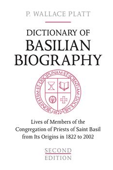 Dictionary of Basilian Biography: Lives of Members of the Congregation of Priests of Saint Basil from Its Origins in 1822 to 2002