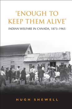 'Enough to Keep Them Alive': Indian Social Welfare in Canada, 1873-1965