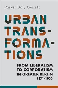 Urban Transformations: From Liberalism to Corporatism in Greater Berlin, 1871â€“1933