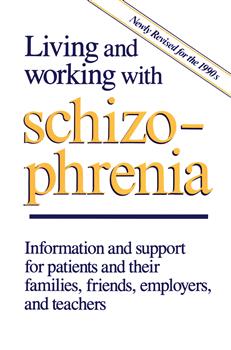 Living and Working with Schizophrenia: Information and support for patients, and their families, friends, employers, and teachers