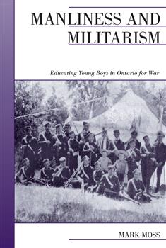 Manliness and Militarism: Educating Young Boys in Ontario for War