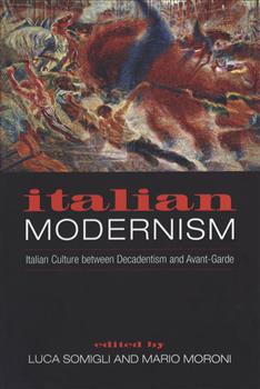 Italian Modernism: Italian Culture between Decadentism and Avant-Garde